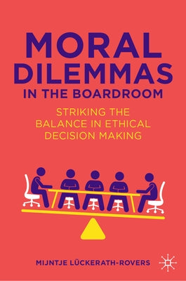 Moral Dilemmas in the Boardroom: Striking the Balance in Ethical Decision Making by L?ckerath-Rovers, Mijntje