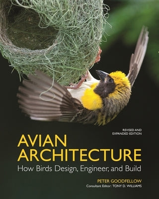 Avian Architecture Revised and Expanded Edition: How Birds Design, Engineer, and Build by Goodfellow, Peter