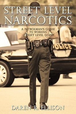 Street Level Narcotics: A Patrolman's Guide To Working Street Level Dope by Daren R. Ellison