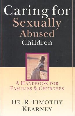 Caring for Sexually Abused Children: A Handbook for Families Churches by Kearney, R. Timothy