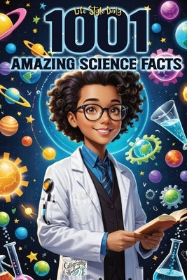 1001 Amazing Science Facts Book: A Journey Through Myths, History, and Discovery-Mind-Blowing Insights for Teens, Adults, and Seniors on Nature, Cultu by Style, Life Daily