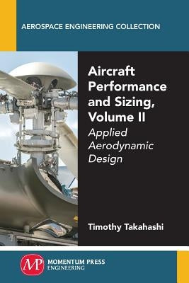 Aircraft Performance and Sizing, Volume II: Applied Aerodynamic Design by Takahashi, Timothy