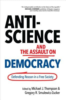 Anti-Science and the Assault on Democracy: Defending Reason in a Free Society by Thompson, Michael J.