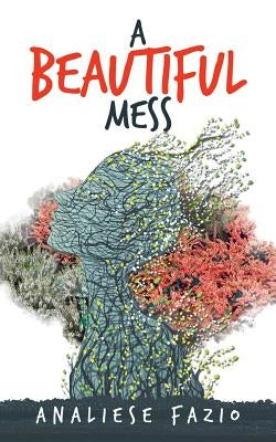 A Beautiful Mess: A Poetry Compilation by Fazio, Analiese