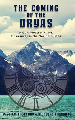 The Coming of the Dryas: A Cold Weather Clock Ticks Away in The Northern Seas by Thornbro, William