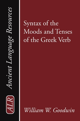 Syntax of the Moods and Tenses of the Greek Verb by Goodwin, William Watson