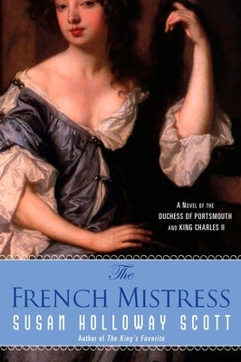 The French Mistress: A Novel of the Duchess of Portsmouth and King Charles II by Scott, Susan Holloway