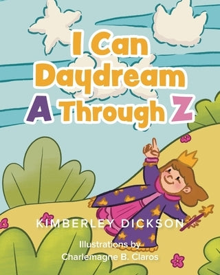 I Can Daydream A Through Z by Dickson, Kimberley