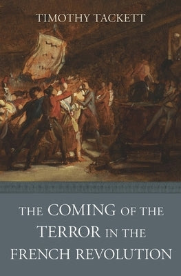 Coming of the Terror in the French Revolution by Tackett, Timothy