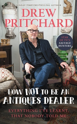 How Not to Be an Antique Dealer: Everything I've Learnt, That Nobody Told Me by Pritchard, Drew