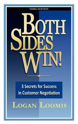 Both Sides Win! 3 Secrets for Success in Customer Negotiation by Loomis, Logan