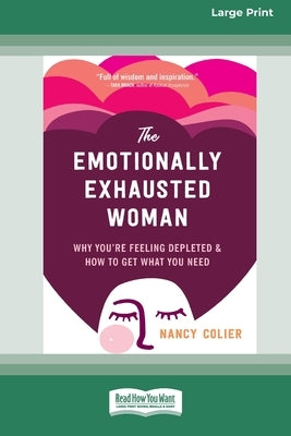 The Emotionally Exhausted Woman: Why You're Feeling Depleted and How to Get What You Need (16pt Large Print Edition) by Colier, Nancy