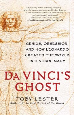 Da Vinci's Ghost: Genius, Obsession, and How Leonardo Created the World in His Own Image by Lester, Toby