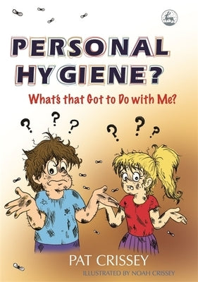 Personal Hygiene? What's That Got to Do with Me? by Crissey, Pat