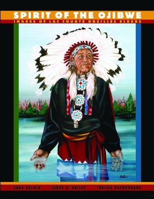 Spirit of the Ojibwe: Images of Lac Courte Oreilles Elders by Balbin, Sara