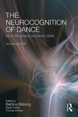 The Neurocognition of Dance: Mind, Movement and Motor Skills by BlÃ¤sing, Bettina