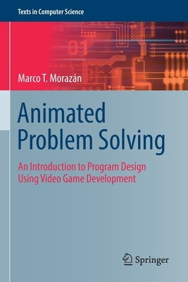 Animated Problem Solving: An Introduction to Program Design Using Video Game Development by MorazÃ¡n, Marco T.