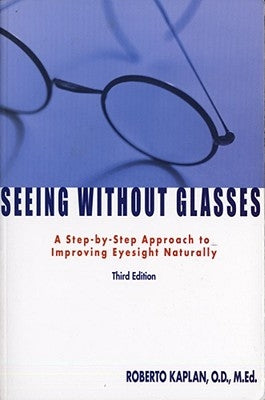 Seeing Without Glasses: A Step-By-Step Approach to Improving Eyesight Naturally by Kaplan, Roberto