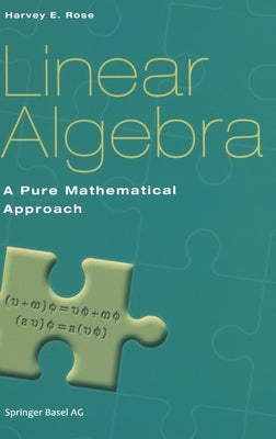 Linear Algebra: A Pure Mathematical Approach by Rose, H. E.