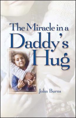 Miracle in a Daddy's Hug by Burns, John