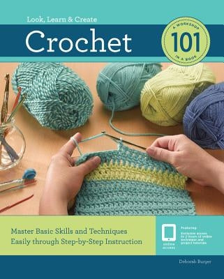 Crochet 101: Master Basic Skills and Techniques Easily Through Step-By-Step Instruction by Burger, Deborah