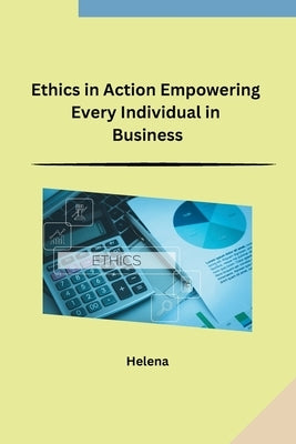 Ethics in Action Empowering Every Individual in Business by Helena