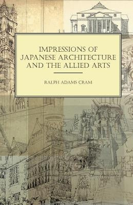 Impressions of Japanese Architecture and the Allied Arts by Cram, Ralph Adams