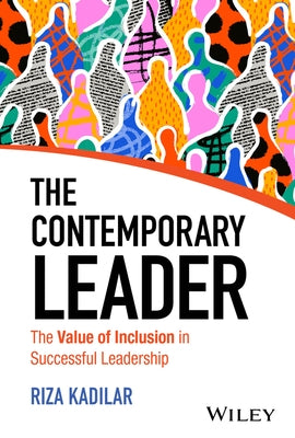 The Contemporary Leader: The Value of Inclusion in Successful Leadership by Kadilar, Riza