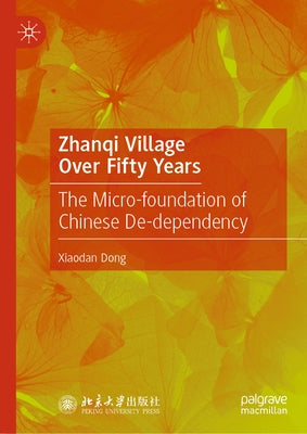 Zhanqi Village Over Fifty Years: The Micro-Foundation of Chinese De-Dependency by Dong, Xiaodan