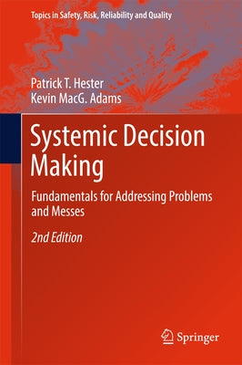 Systemic Decision Making: Fundamentals for Addressing Problems and Messes by Hester, Patrick T.