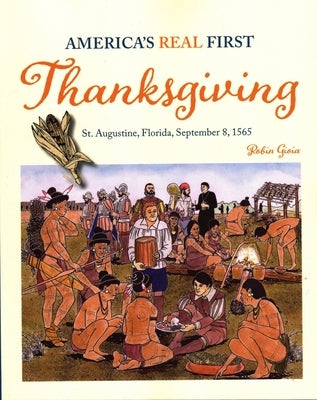 America's Real First Thanksgiving: St. Augustine, Florida, September 8, 1565 by Gioia, Robyn