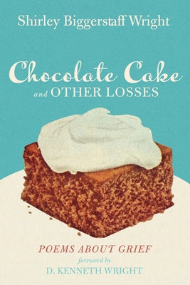 Chocolate Cake and Other Losses by Wright, Shirley Biggerstaff