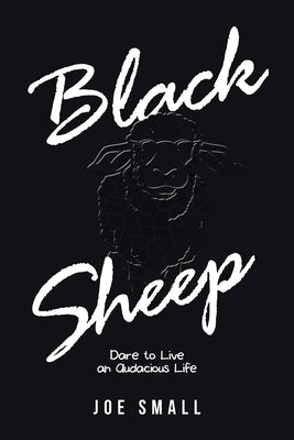 Black Sheep: Dare to Live an Audacious Life by Small, Joe