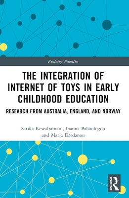 The Integration of Internet of Toys in Early Childhood Education: Research from Australia, England, and Norway by Kewalramani, Sarika