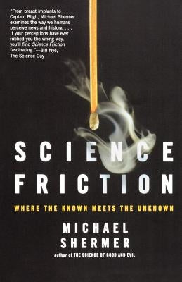 Science Friction: Where the Known Meets the Unknown by Shermer, Michael