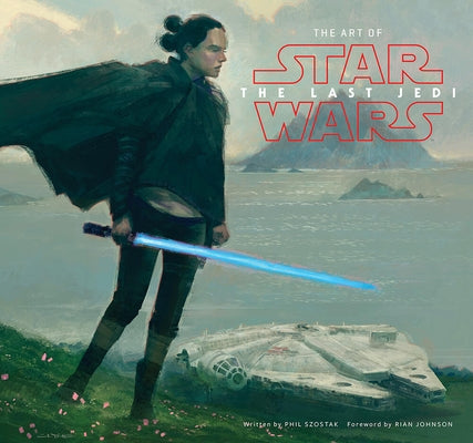 The Art of Star Wars: The Last Jedi: The Official Behind-The-Scenes Companion by Szostak, Phil