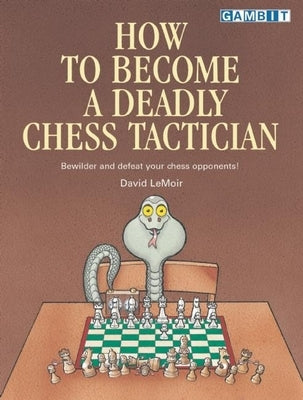 How to Become a Deadly Chess Tactician by LeMoir, David