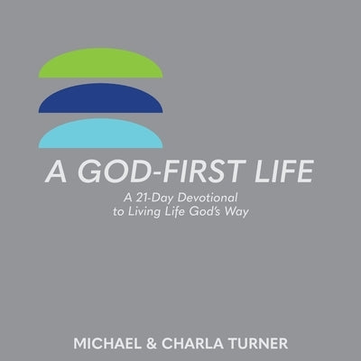 A God-First Life: A 21-Day Devotional To Living Life God's Way by Turner, Michael And Charla