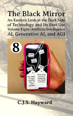 The Black Mirror: An Eastern Orthodox Look at the Dark Side of Technology and Its Best Use: Volume Eight: Artificial Intelligence: AI, G by Hayward, C. J. S.