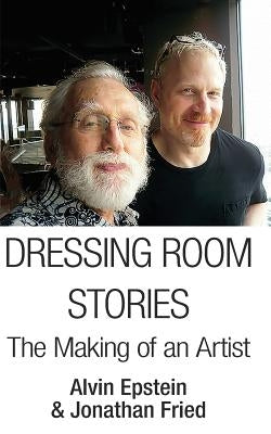 Dressing Room Stories: The Making of an Artist by Fried, Jonathan