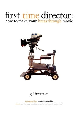 First Time Director: How to Make Your Breakthrough Movie by Bettman, Gil