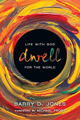 Dwell: Life with God for the World by Jones, Barry D.