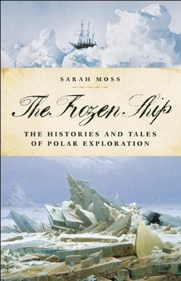 The Frozen Ship: The Histories and Tales of Polar Exploration by Moss, Sarah