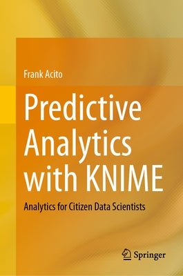 Predictive Analytics with Knime: Analytics for Citizen Data Scientists by Acito, Frank