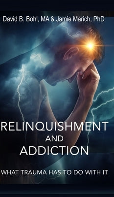 Relinquishment and Addiction: What Trauma Has to Do With It by Bohl, David B.