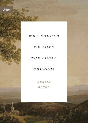 Why Should We Love the Local Church? by Benge, Dustin