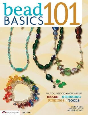 Bead Basics 101: Projects: All You Need to Know about Beads, Stringing, Findings, Tools by McNeill, Suzanne