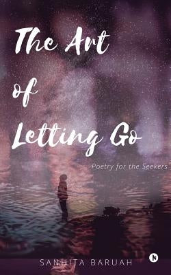 The Art of Letting Go: Poetry for the Seekers by Sanhita Baruah