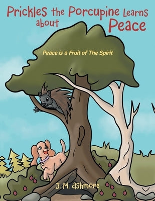 Prickles the Porcupine Learns about Peace: Peace is a Fruit of The Spirit by Ashmore, J. M.