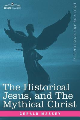 The Historical Jesus, and the Mythical Christ by Massey, Gerald